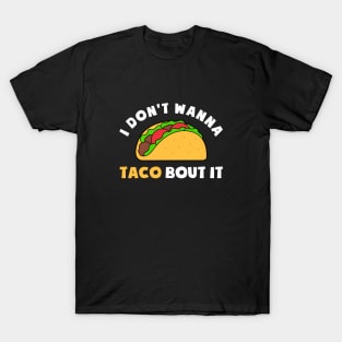 FUNNY TACO I DONT WANNA TACO BOUT IT T-Shirt